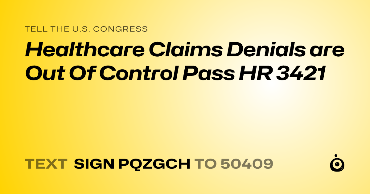A shareable card that reads "tell the U.S. Congress: Healthcare Claims Denials are Out Of Control Pass HR 3421" followed by "text sign PQZGCH to 50409"
