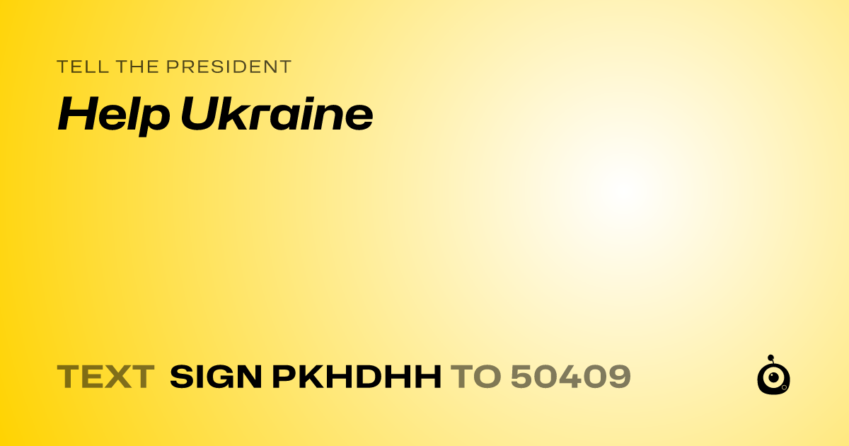A shareable card that reads "tell the President: Help Ukraine" followed by "text sign PKHDHH to 50409"
