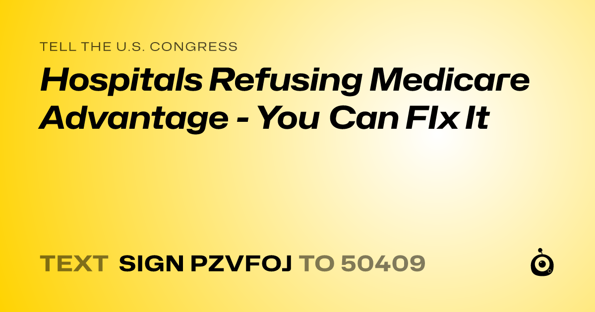 A shareable card that reads "tell the U.S. Congress: Hospitals Refusing Medicare Advantage  - You Can FIx It" followed by "text sign PZVFOJ to 50409"