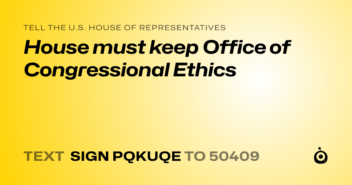 A shareable card that reads "tell the U.S. House of Representatives: House must keep Office of Congressional Ethics" followed by "text sign PQKUQE to 50409"