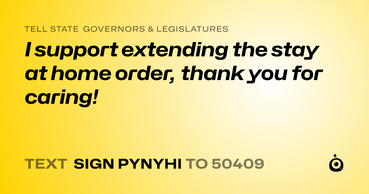 A shareable card that reads "tell State Governors & Legislatures: I support extending the stay at home order, thank you for caring!" followed by "text sign PYNYHI to 50409"