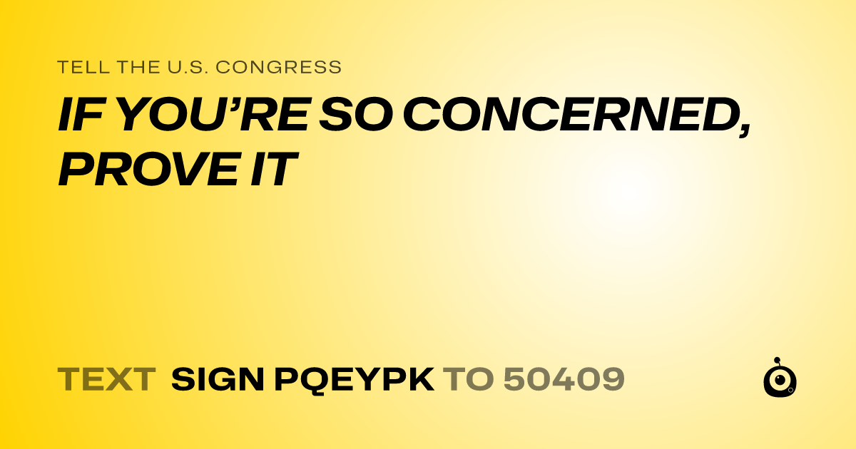 A shareable card that reads "tell the U.S. Congress: IF YOU’RE SO CONCERNED, PROVE IT" followed by "text sign PQEYPK to 50409"