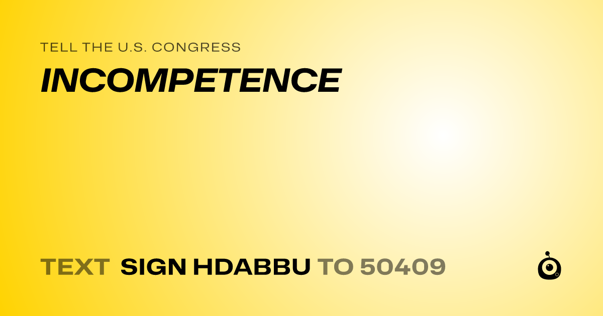 A shareable card that reads "tell the U.S. Congress: INCOMPETENCE" followed by "text sign HDABBU to 50409"