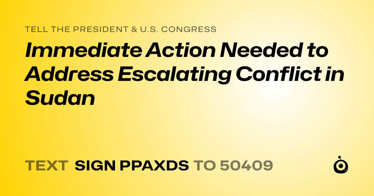 A shareable card that reads "tell the President & U.S. Congress: Immediate Action Needed to Address Escalating Conflict in Sudan" followed by "text sign PPAXDS to 50409"