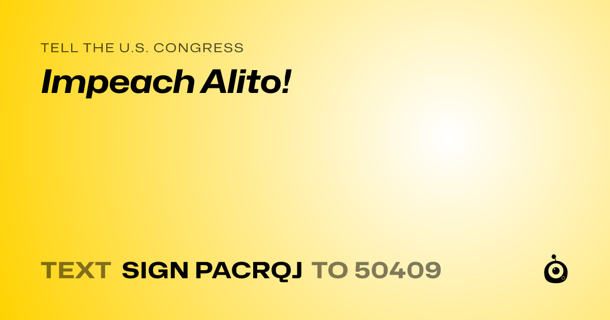 A shareable card that reads "tell the U.S. Congress: Impeach Alito!" followed by "text sign PACRQJ to 50409"