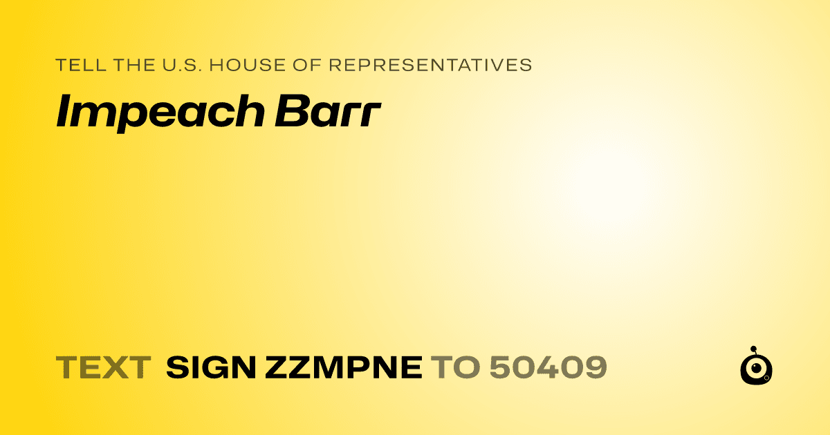 A shareable card that reads "tell the U.S. House of Representatives: Impeach Barr" followed by "text sign ZZMPNE to 50409"