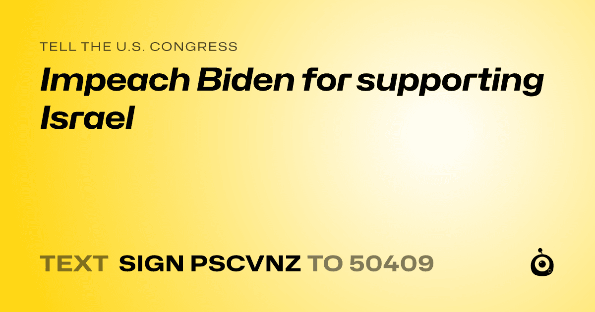 A shareable card that reads "tell the U.S. Congress: Impeach Biden for supporting Israel" followed by "text sign PSCVNZ to 50409"