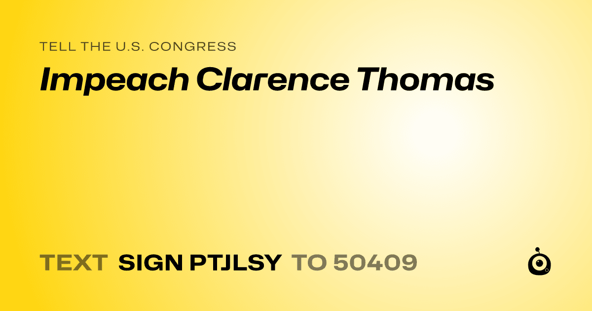 A shareable card that reads "tell the U.S. Congress: Impeach Clarence Thomas" followed by "text sign PTJLSY to 50409"