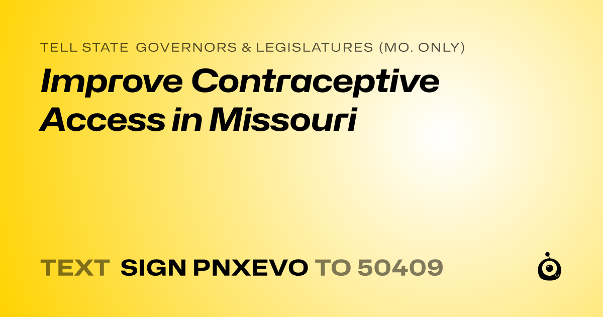 A shareable card that reads "tell State Governors & Legislatures (Mo. only): Improve Contraceptive Access in Missouri" followed by "text sign PNXEVO to 50409"