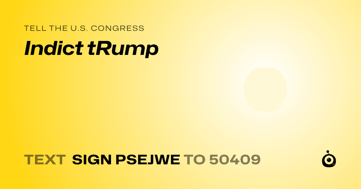 A shareable card that reads "tell the U.S. Congress: Indict tRump" followed by "text sign PSEJWE to 50409"