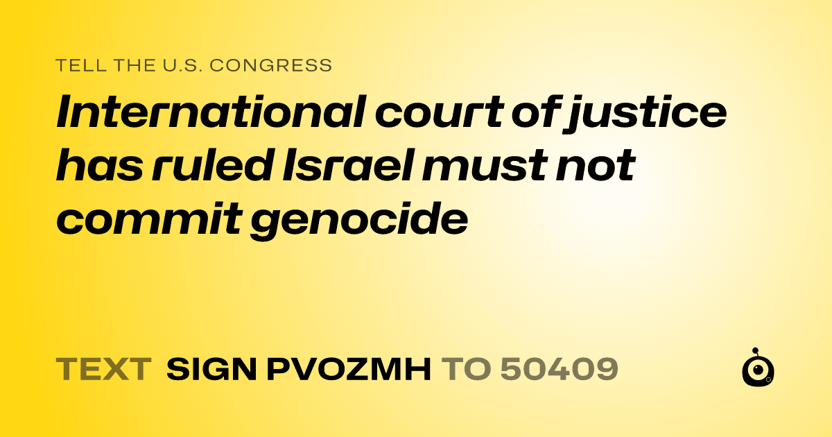 A shareable card that reads "tell the U.S. Congress: International court of justice has ruled Israel must not commit genocide" followed by "text sign PVOZMH to 50409"