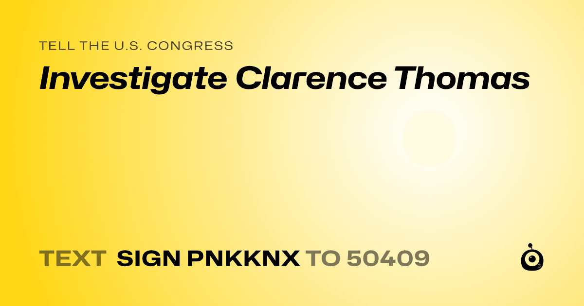 A shareable card that reads "tell the U.S. Congress: Investigate Clarence Thomas" followed by "text sign PNKKNX to 50409"