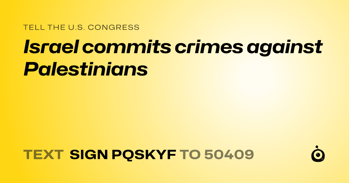 A shareable card that reads "tell the U.S. Congress: Israel commits crimes against Palestinians" followed by "text sign PQSKYF to 50409"