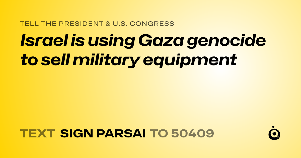 A shareable card that reads "tell the President & U.S. Congress: Israel is using Gaza genocide to sell military equipment" followed by "text sign PARSAI to 50409"