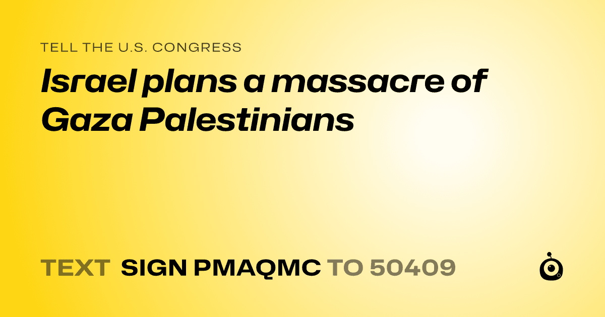 A shareable card that reads "tell the U.S. Congress: Israel plans a massacre of Gaza Palestinians" followed by "text sign PMAQMC to 50409"