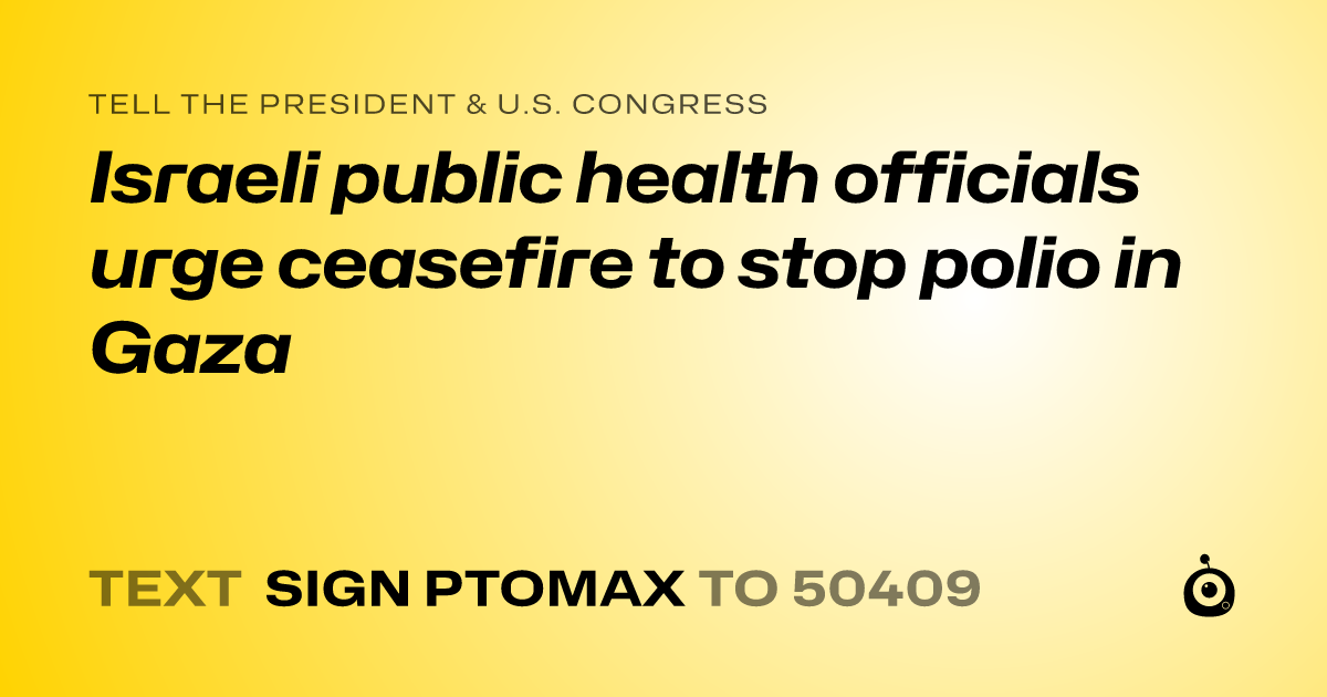 A shareable card that reads "tell the President & U.S. Congress: Israeli public health officials urge ceasefire to stop polio in Gaza" followed by "text sign PTOMAX to 50409"