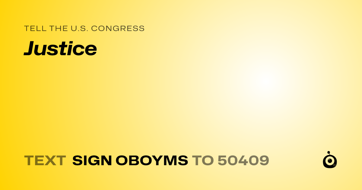 A shareable card that reads "tell the U.S. Congress: Justice" followed by "text sign OBOYMS to 50409"