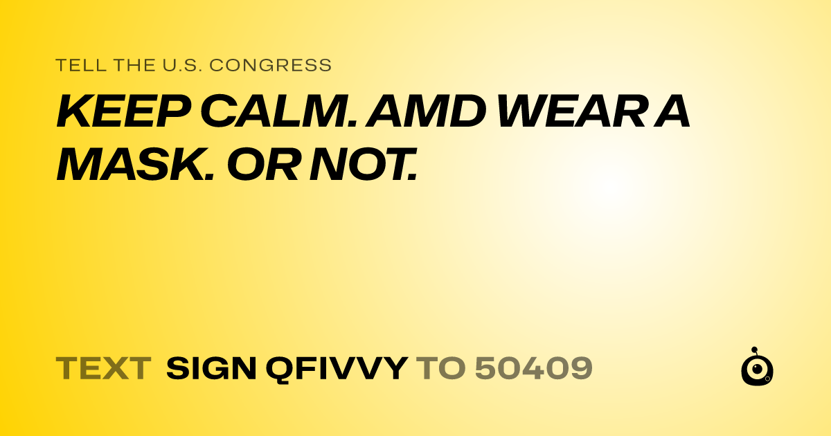 A shareable card that reads "tell the U.S. Congress: KEEP CALM. AMD WEAR A MASK. OR NOT." followed by "text sign QFIVVY to 50409"