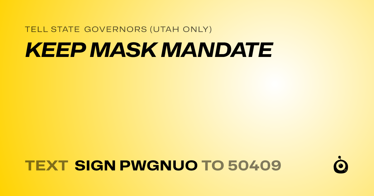 A shareable card that reads "tell State Governors (Utah only): KEEP MASK MANDATE" followed by "text sign PWGNUO to 50409"