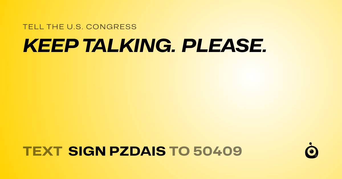 A shareable card that reads "tell the U.S. Congress: KEEP TALKING. PLEASE." followed by "text sign PZDAIS to 50409"