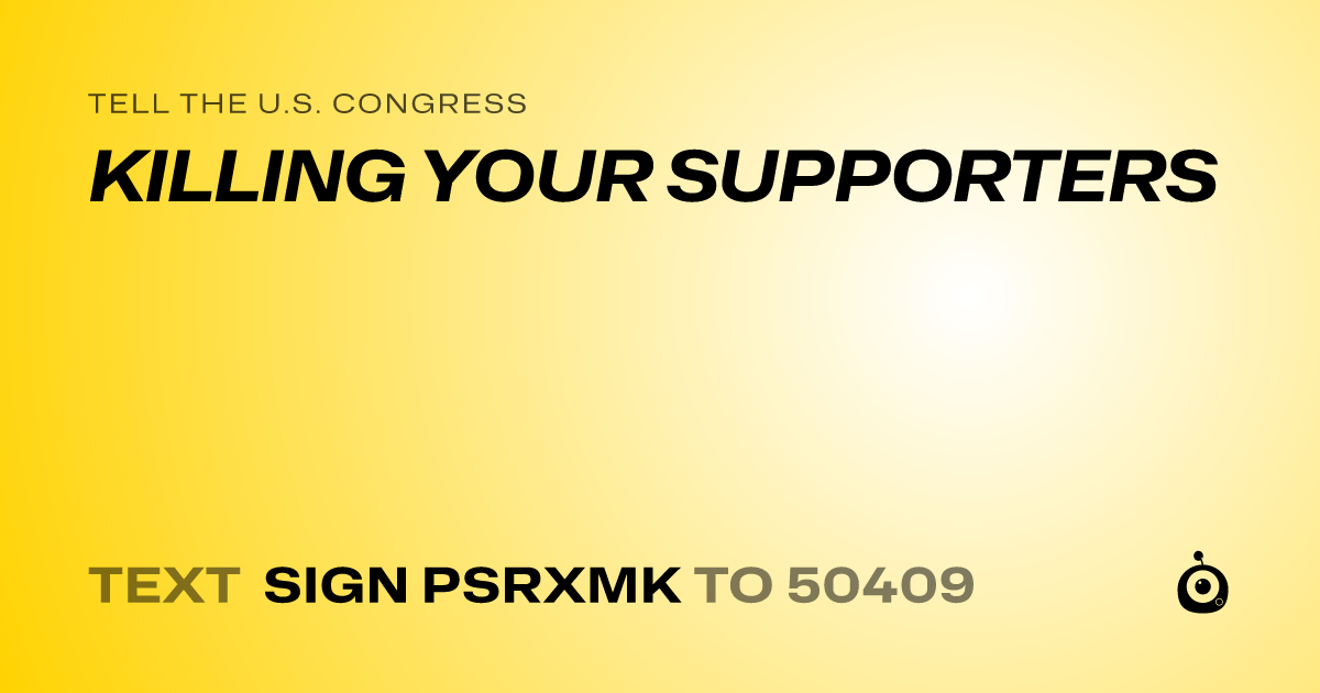 A shareable card that reads "tell the U.S. Congress: KILLING YOUR SUPPORTERS" followed by "text sign PSRXMK to 50409"