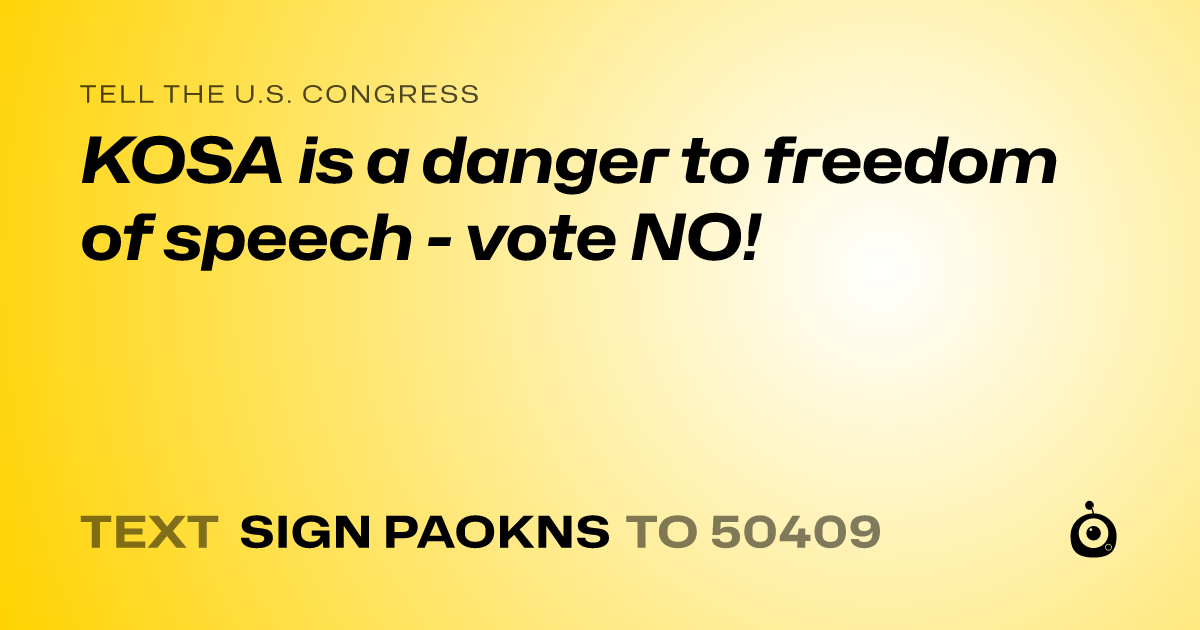 A shareable card that reads "tell the U.S. Congress: KOSA is a danger to freedom of speech - vote NO!" followed by "text sign PAOKNS to 50409"