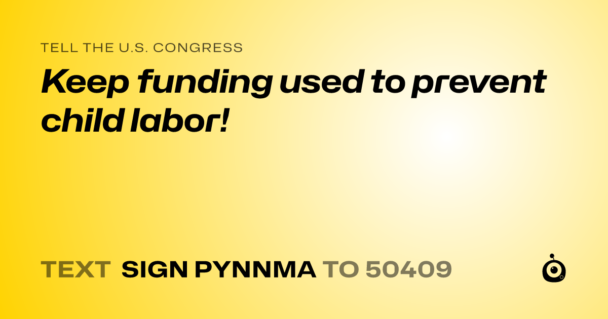 A shareable card that reads "tell the U.S. Congress: Keep funding used to prevent child labor!" followed by "text sign PYNNMA to 50409"