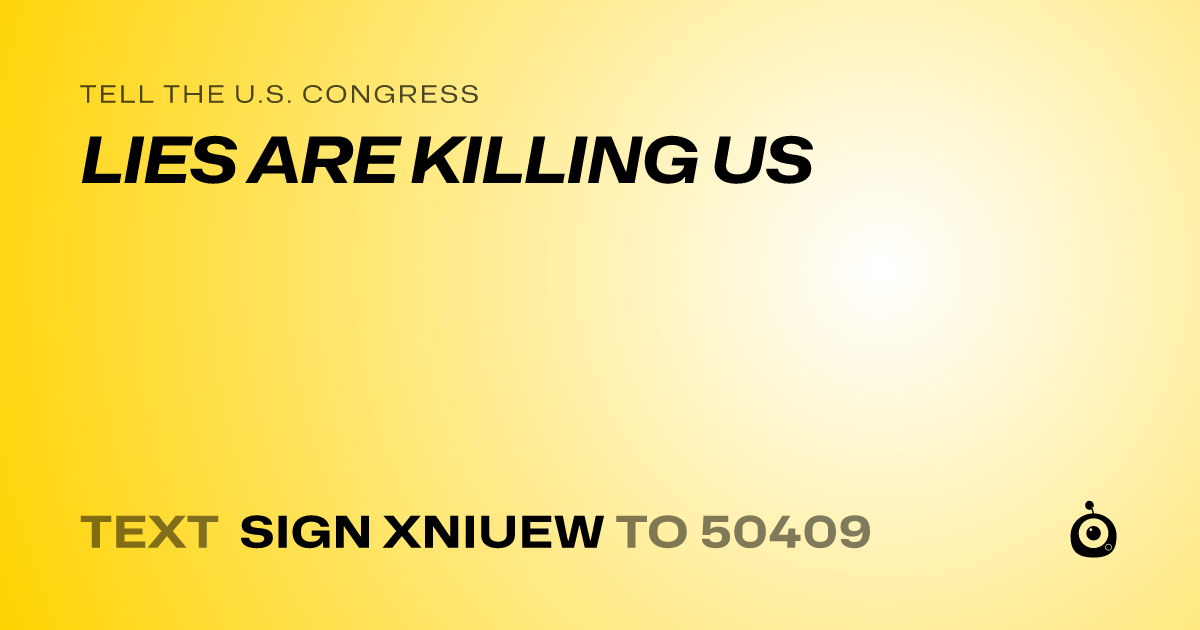 A shareable card that reads "tell the U.S. Congress: LIES ARE KILLING US" followed by "text sign XNIUEW to 50409"