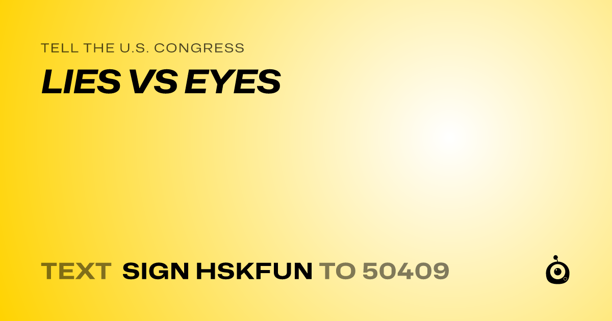 A shareable card that reads "tell the U.S. Congress: LIES VS EYES" followed by "text sign HSKFUN to 50409"