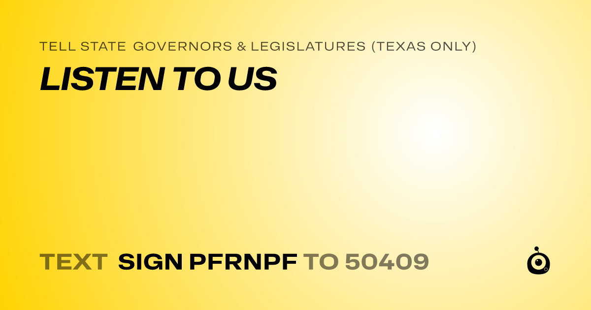 A shareable card that reads "tell State Governors & Legislatures (Texas only): LISTEN TO US" followed by "text sign PFRNPF to 50409"