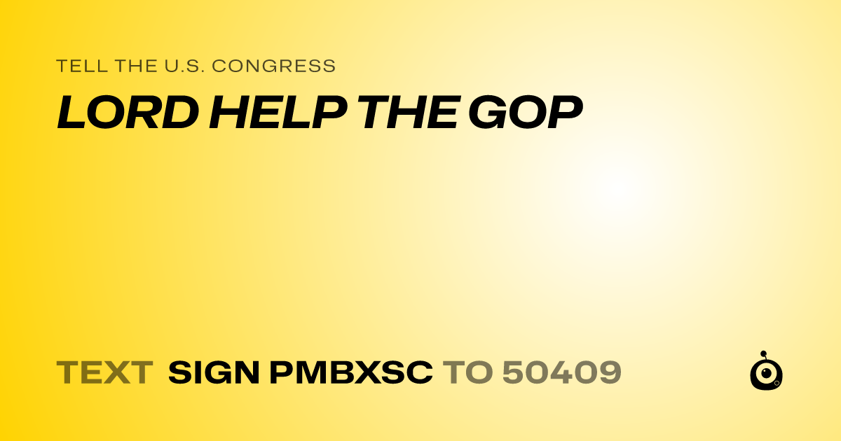 A shareable card that reads "tell the U.S. Congress: LORD HELP THE GOP" followed by "text sign PMBXSC to 50409"