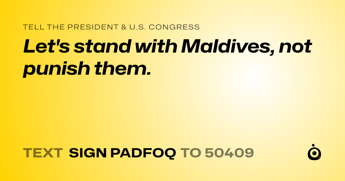 A shareable card that reads "tell the President & U.S. Congress: Let's stand with Maldives, not punish them." followed by "text sign PADFOQ to 50409"