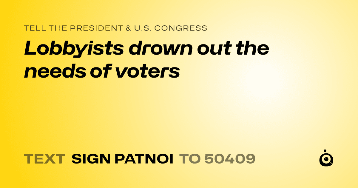 A shareable card that reads "tell the President & U.S. Congress: Lobbyists drown out the needs of voters" followed by "text sign PATNOI to 50409"