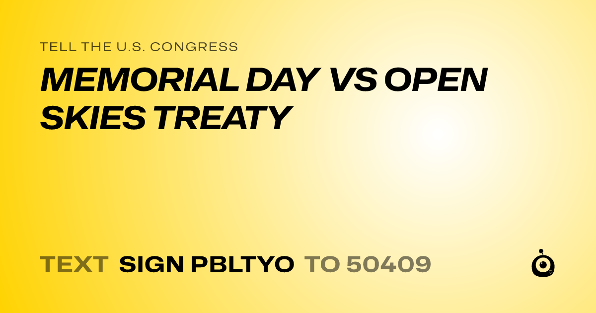 A shareable card that reads "tell the U.S. Congress: MEMORIAL DAY VS OPEN SKIES TREATY" followed by "text sign PBLTYO to 50409"