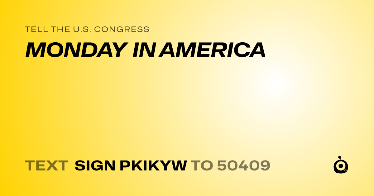 A shareable card that reads "tell the U.S. Congress: MONDAY IN AMERICA" followed by "text sign PKIKYW to 50409"