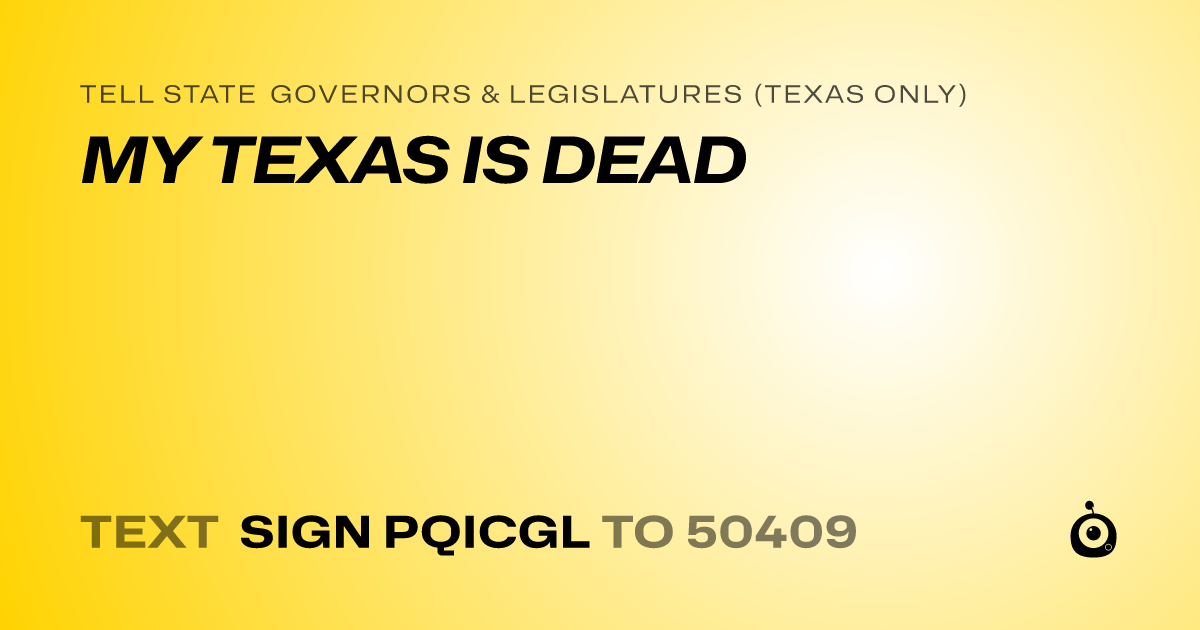 A shareable card that reads "tell State Governors & Legislatures (Texas only): MY TEXAS IS DEAD" followed by "text sign PQICGL to 50409"