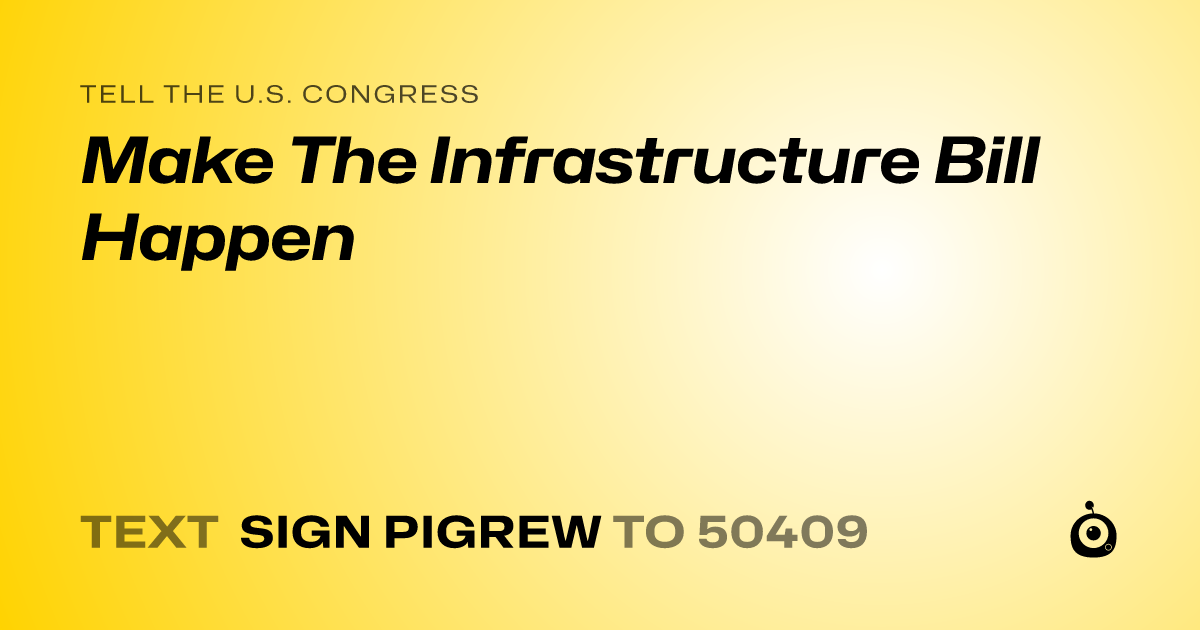 A shareable card that reads "tell the U.S. Congress: Make The Infrastructure Bill Happen" followed by "text sign PIGREW to 50409"