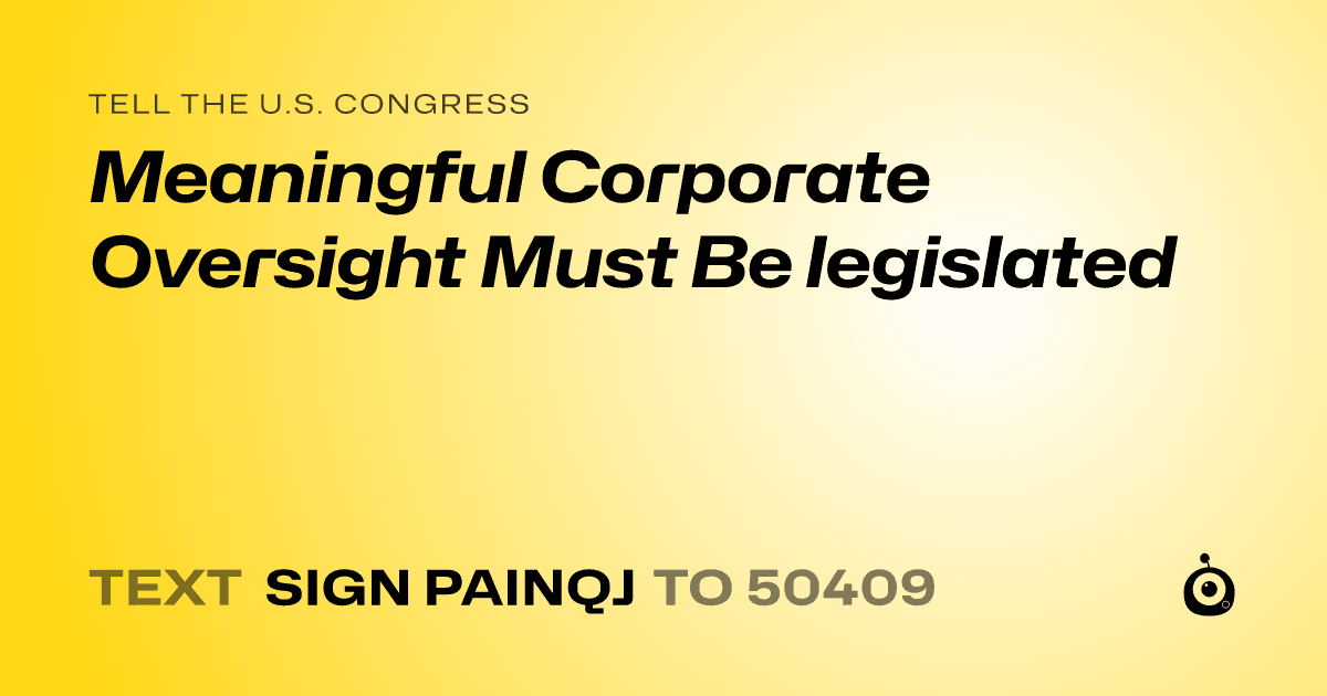 A shareable card that reads "tell the U.S. Congress: Meaningful Corporate Oversight Must Be legislated" followed by "text sign PAINQJ to 50409"