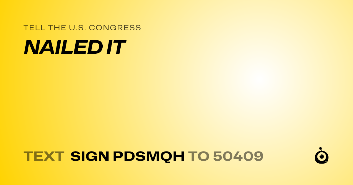 A shareable card that reads "tell the U.S. Congress: NAILED IT" followed by "text sign PDSMQH to 50409"