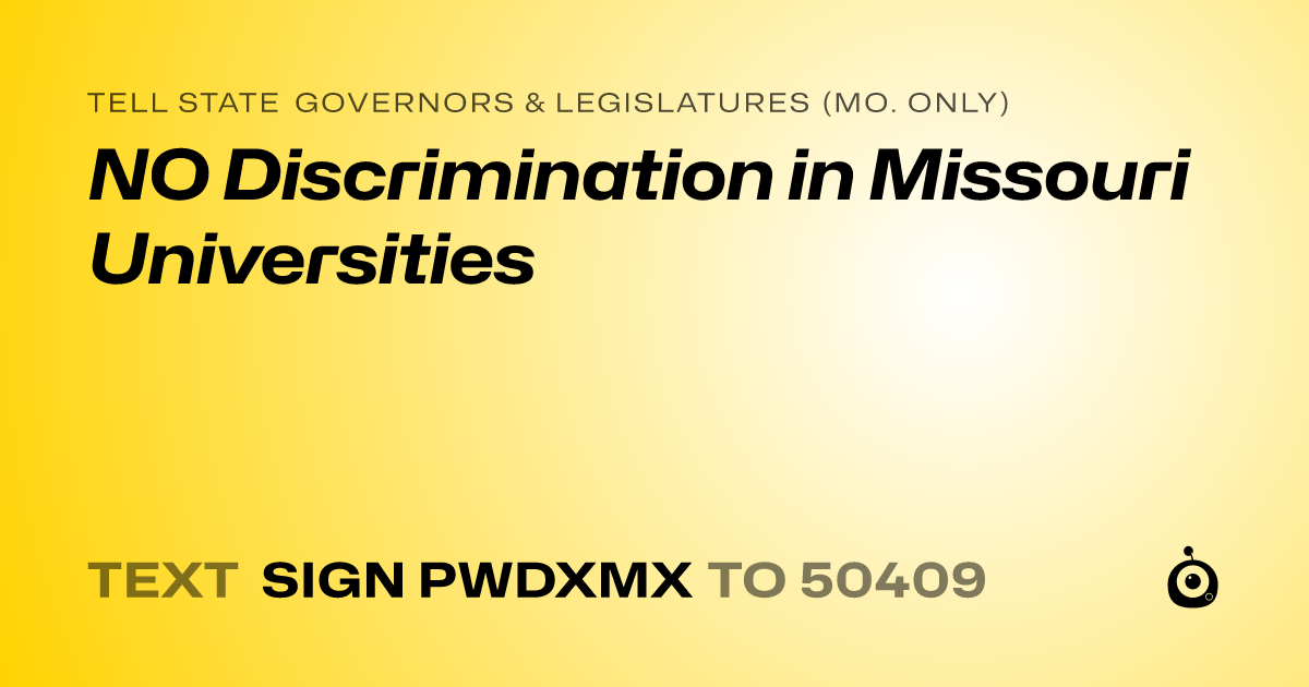 A shareable card that reads "tell State Governors & Legislatures (Mo. only): NO Discrimination in Missouri Universities" followed by "text sign PWDXMX to 50409"