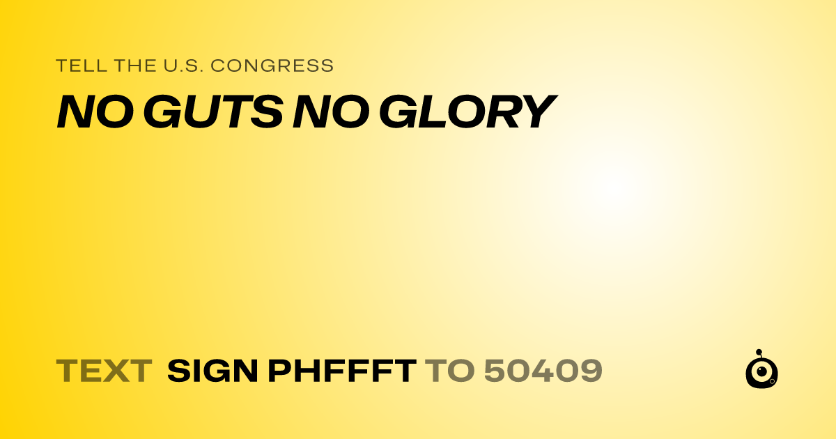 A shareable card that reads "tell the U.S. Congress: NO GUTS NO GLORY" followed by "text sign PHFFFT to 50409"