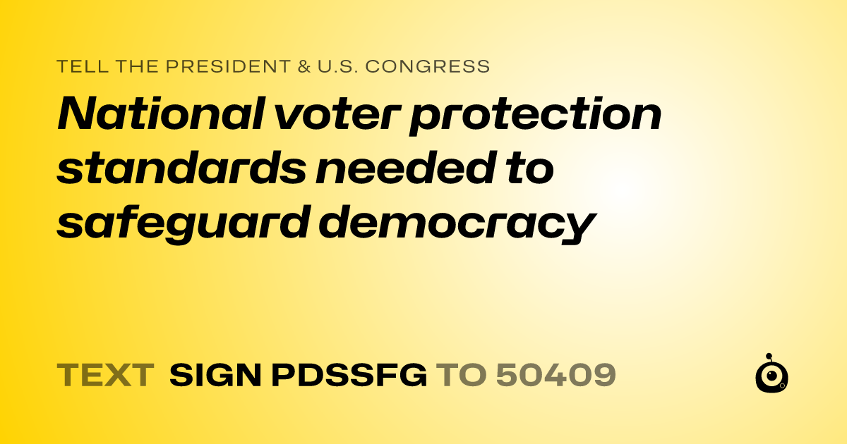 A shareable card that reads "tell the President & U.S. Congress: National voter protection standards needed to safeguard democracy" followed by "text sign PDSSFG to 50409"