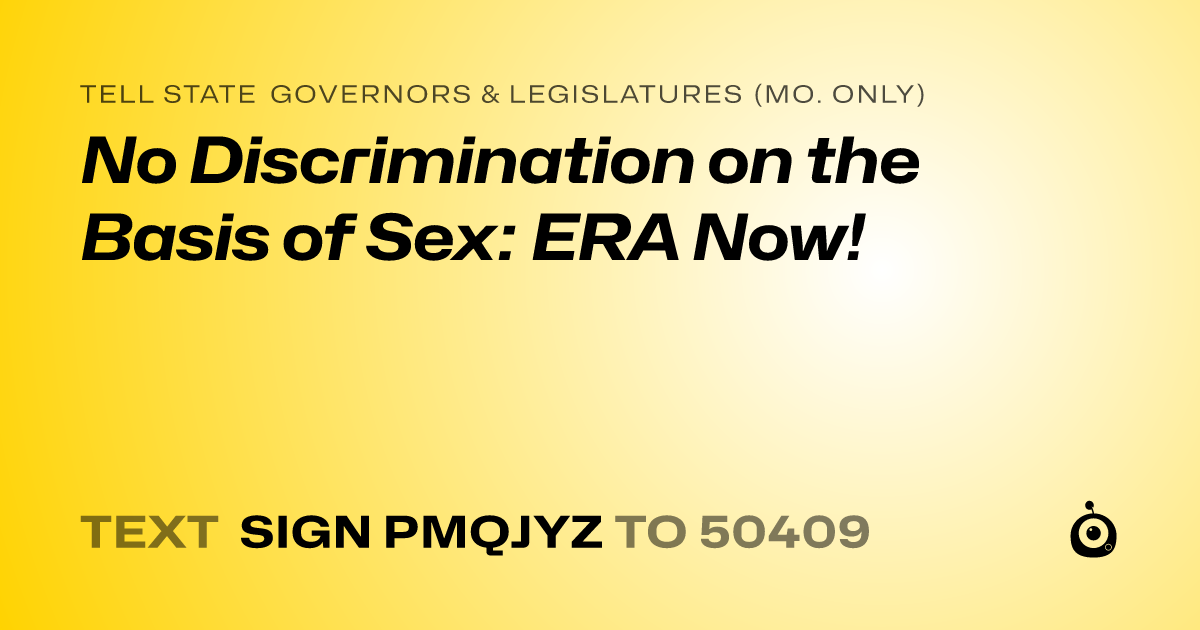 A shareable card that reads "tell State Governors & Legislatures (Mo. only): No Discrimination on the Basis of Sex: ERA Now!" followed by "text sign PMQJYZ to 50409"