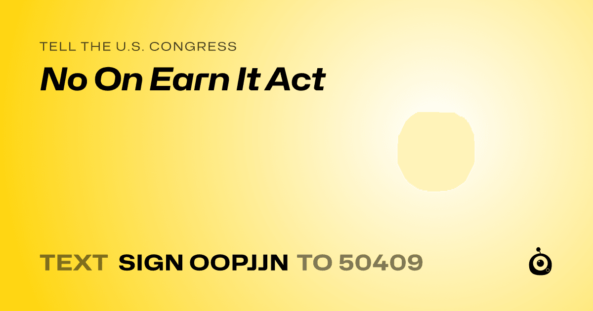 A shareable card that reads "tell the U.S. Congress: No On Earn It Act" followed by "text sign OOPJJN to 50409"