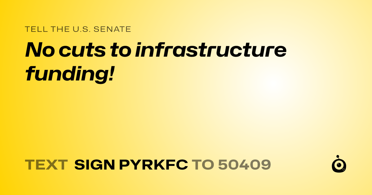 A shareable card that reads "tell the U.S. Senate: No cuts to infrastructure funding!" followed by "text sign PYRKFC to 50409"