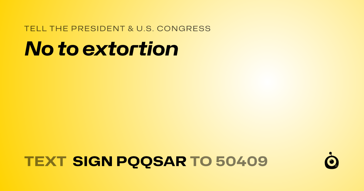 A shareable card that reads "tell the President & U.S. Congress: No to extortion" followed by "text sign PQQSAR to 50409"