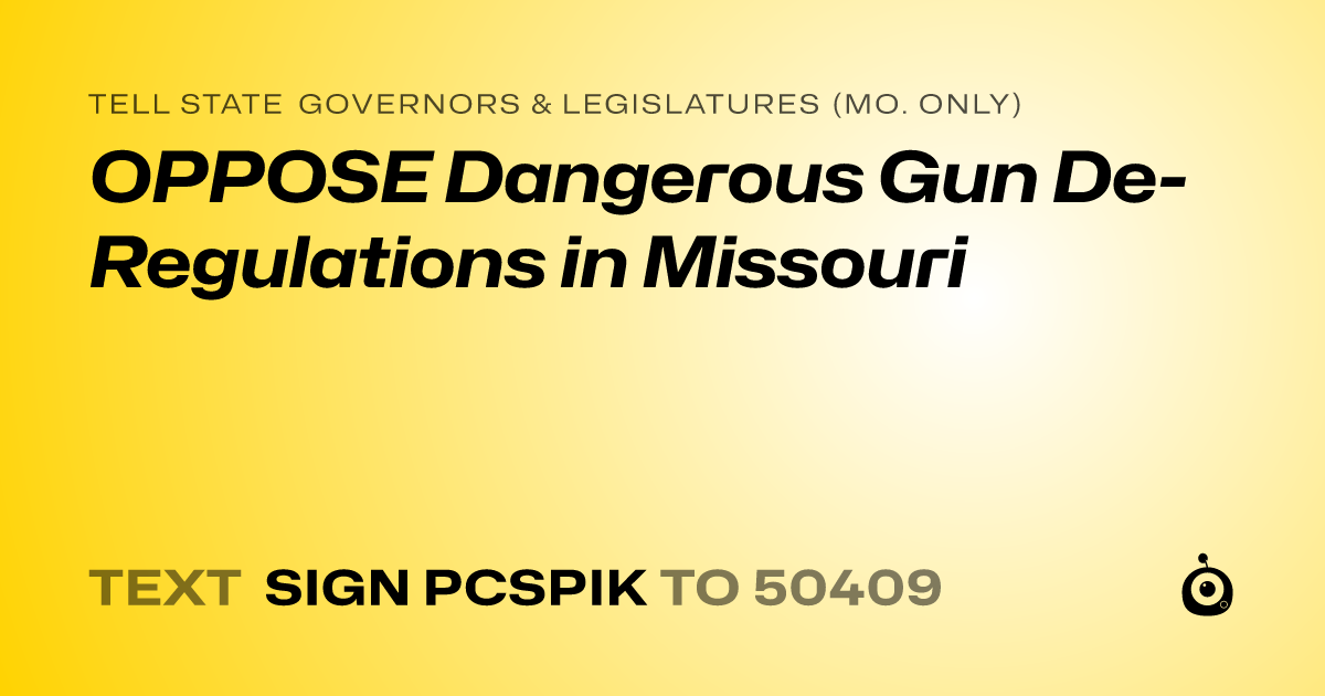 A shareable card that reads "tell State Governors & Legislatures (Mo. only): OPPOSE Dangerous Gun De-Regulations in Missouri" followed by "text sign PCSPIK to 50409"
