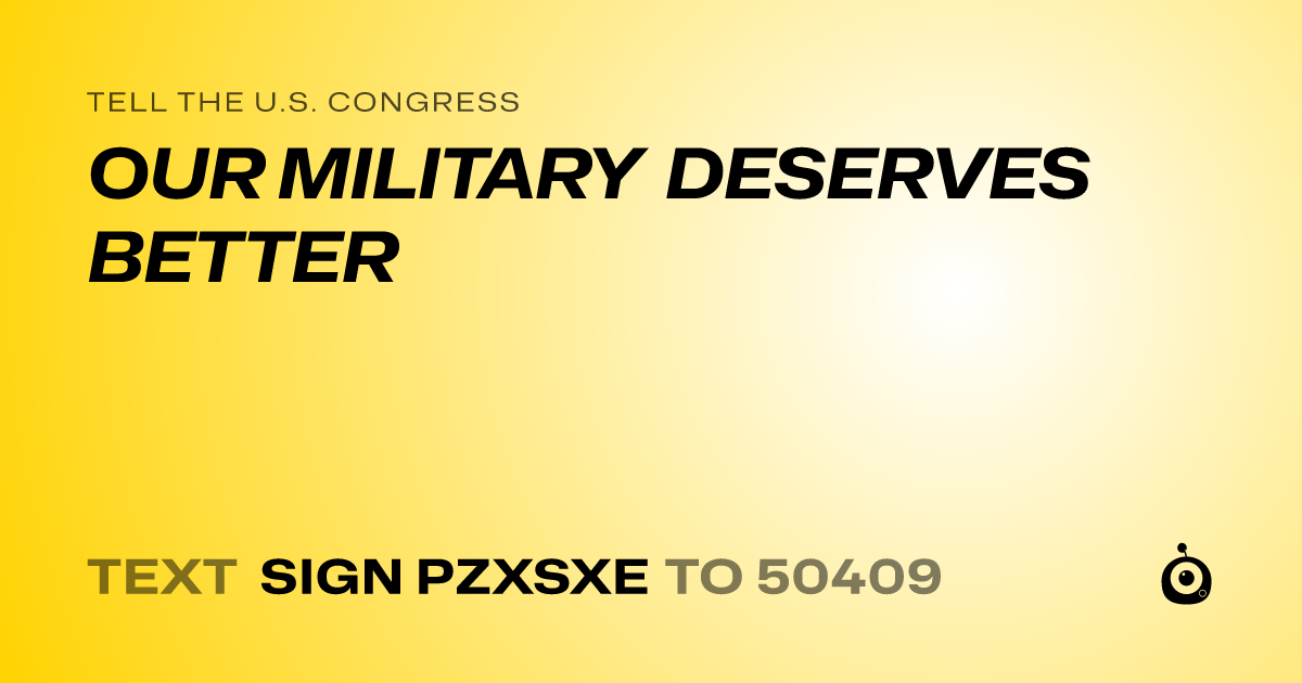 A shareable card that reads "tell the U.S. Congress: OUR MILITARY DESERVES BETTER" followed by "text sign PZXSXE to 50409"