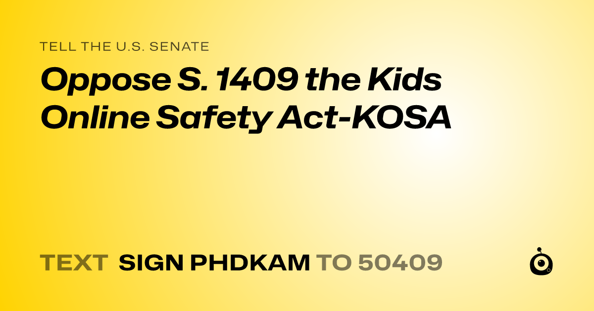 A shareable card that reads "tell the U.S. Senate: Oppose S. 1409 the Kids Online Safety Act-KOSA" followed by "text sign PHDKAM to 50409"