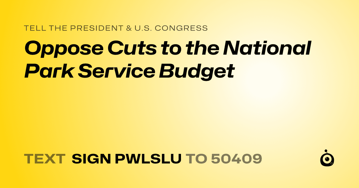 A shareable card that reads "tell the President & U.S. Congress: Oppose Cuts to the National Park Service Budget" followed by "text sign PWLSLU to 50409"